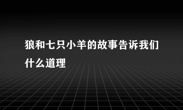 狼和七只小羊的故事告诉我们什么道理