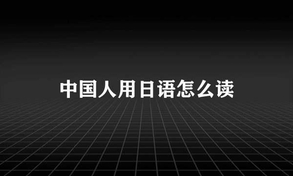 中国人用日语怎么读