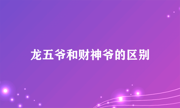 龙五爷和财神爷的区别