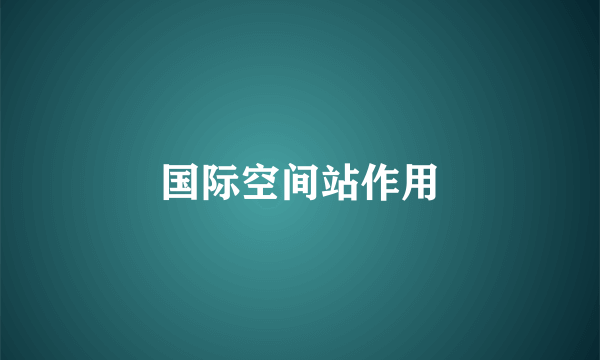 国际空间站作用