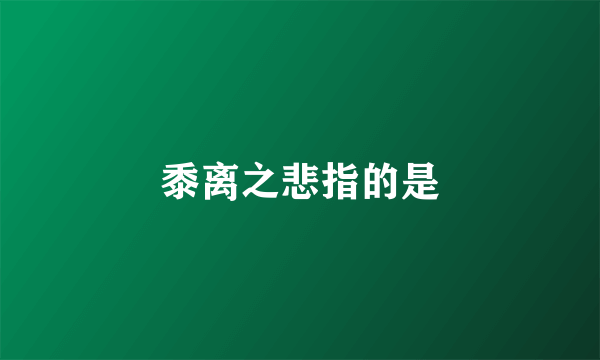 黍离之悲指的是