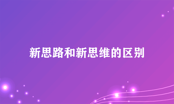新思路和新思维的区别