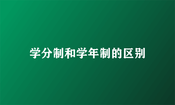 学分制和学年制的区别