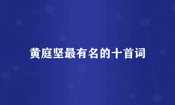 黄庭坚最有名的十首词