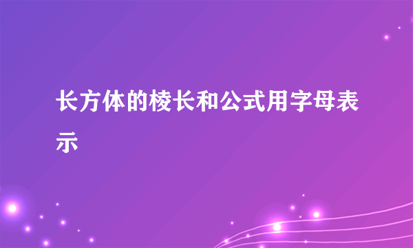 长方体的棱长和公式用字母表示