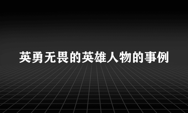 英勇无畏的英雄人物的事例