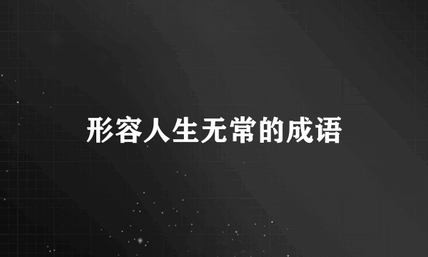 形容人生无常的成语