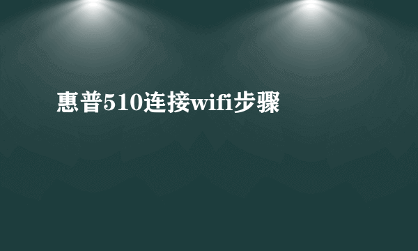 惠普510连接wifi步骤