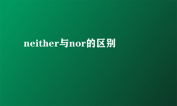neither与nor的区别