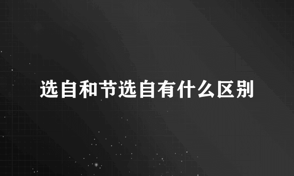 选自和节选自有什么区别