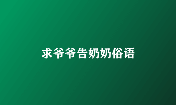 求爷爷告奶奶俗语