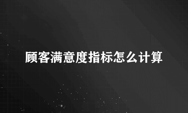 顾客满意度指标怎么计算
