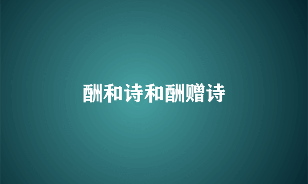酬和诗和酬赠诗