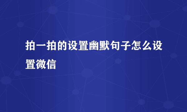 拍一拍的设置幽默句子怎么设置微信