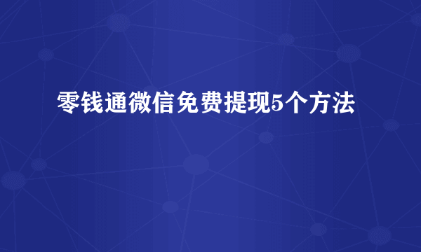 零钱通微信免费提现5个方法