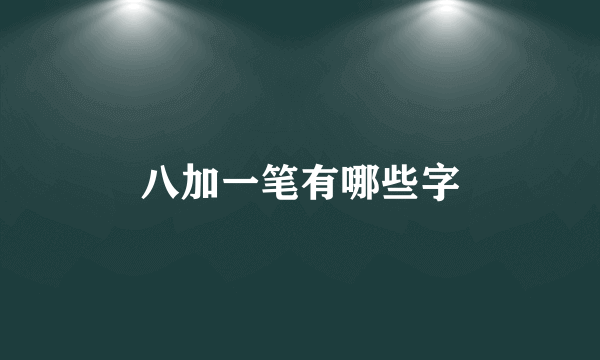 八加一笔有哪些字