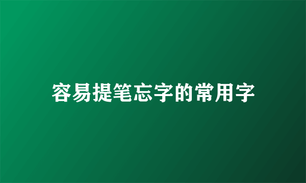 容易提笔忘字的常用字