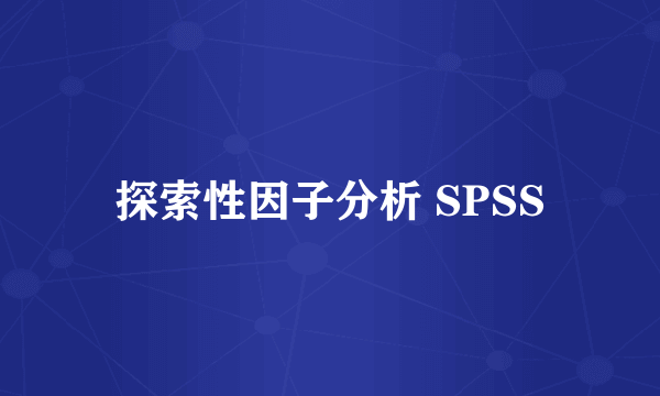 探索性因子分析 SPSS