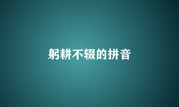 躬耕不辍的拼音