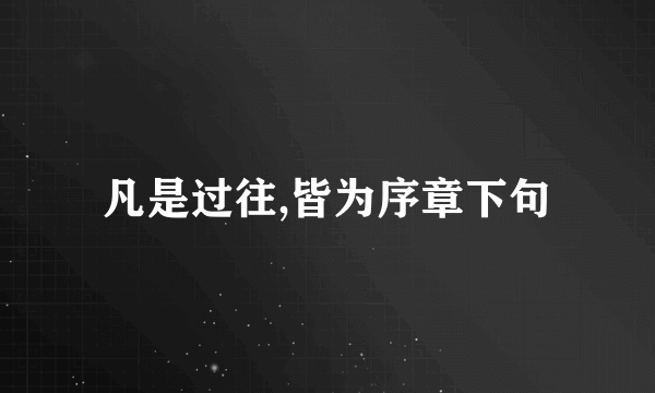凡是过往,皆为序章下句