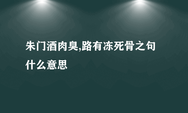 朱门酒肉臭,路有冻死骨之句什么意思