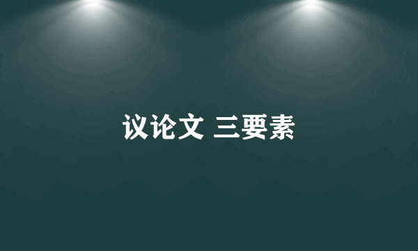 议论文 三要素