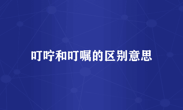 叮咛和叮嘱的区别意思