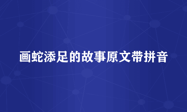 画蛇添足的故事原文带拼音