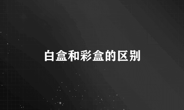 白盒和彩盒的区别