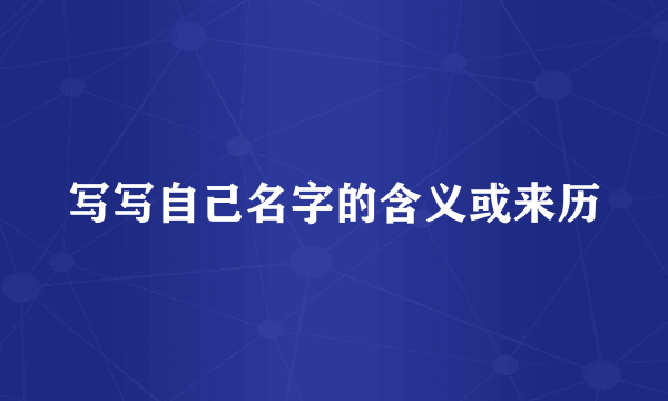写写自己名字的含义或来历