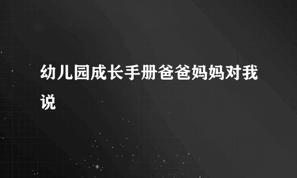 幼儿园成长手册爸爸妈妈对我说