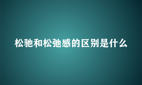 松驰和松弛感的区别是什么