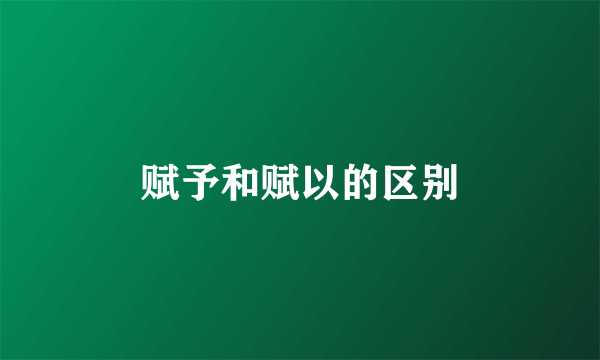 赋予和赋以的区别
