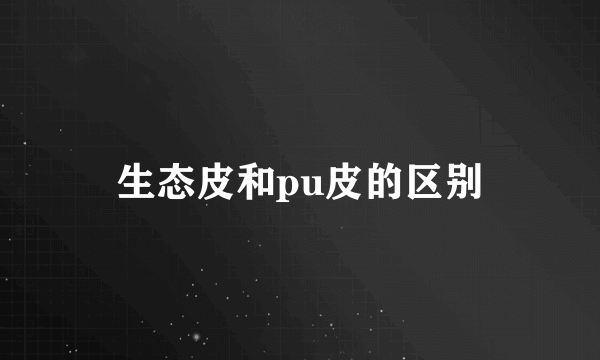 生态皮和pu皮的区别