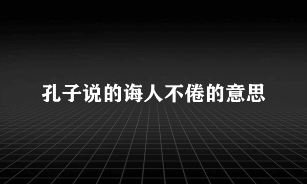 孔子说的诲人不倦的意思