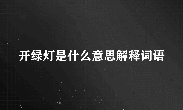 开绿灯是什么意思解释词语