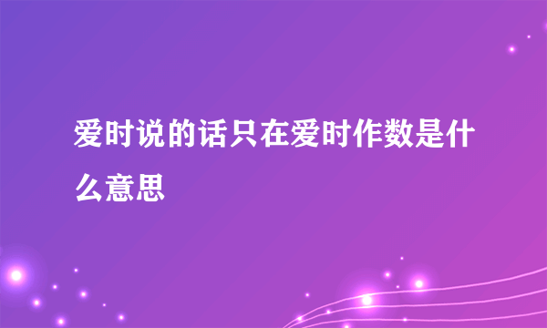 爱时说的话只在爱时作数是什么意思