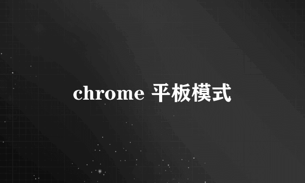 chrome 平板模式