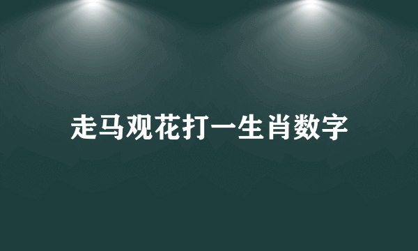 走马观花打一生肖数字