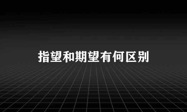 指望和期望有何区别