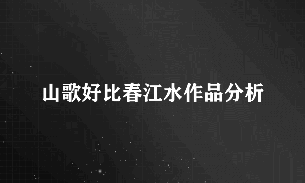 山歌好比春江水作品分析