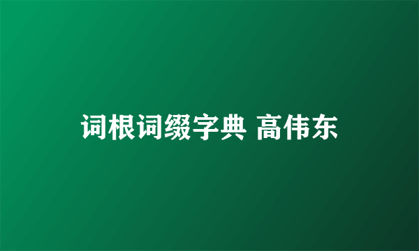 词根词缀字典 高伟东