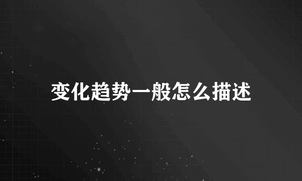 变化趋势一般怎么描述