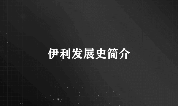伊利发展史简介