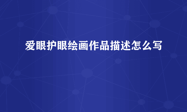 爱眼护眼绘画作品描述怎么写