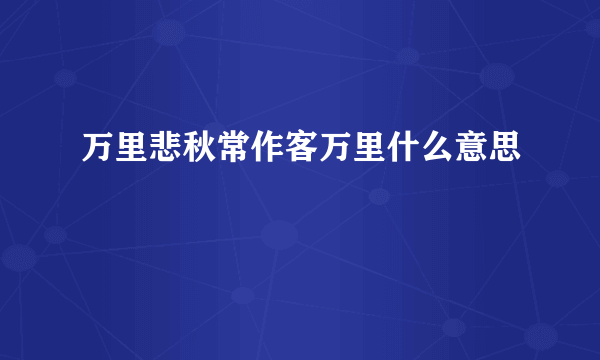 万里悲秋常作客万里什么意思