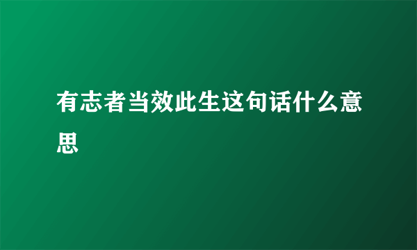 有志者当效此生这句话什么意思