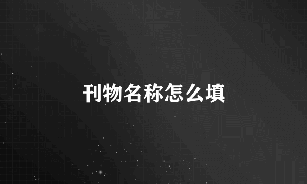 刊物名称怎么填