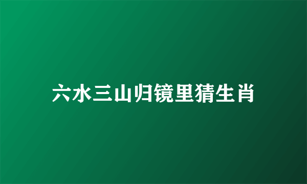 六水三山归镜里猜生肖