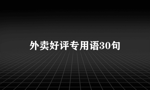 外卖好评专用语30句